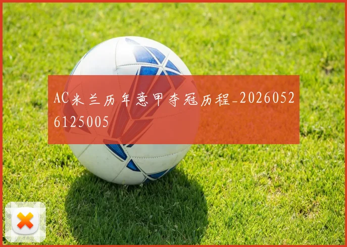 AC米兰历年意甲夺冠历程_20260526125005