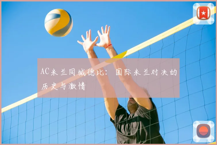 AC米兰同城德比：国际米兰对决的历史与激情